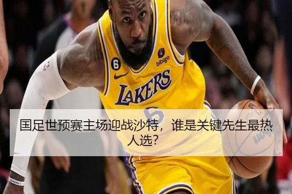 国足世预赛主场迎战沙特，谁是关键先生最热人选？
